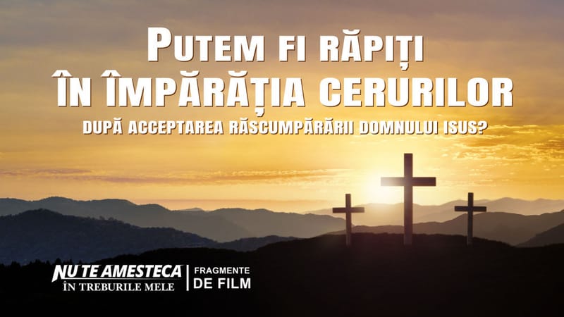 Film creștin „Nu te amesteca în treburile mele” Segment 3 - Putem fi răpiți în Împărăția cerurilor după acceptarea răscumpărării Domnului Isus?