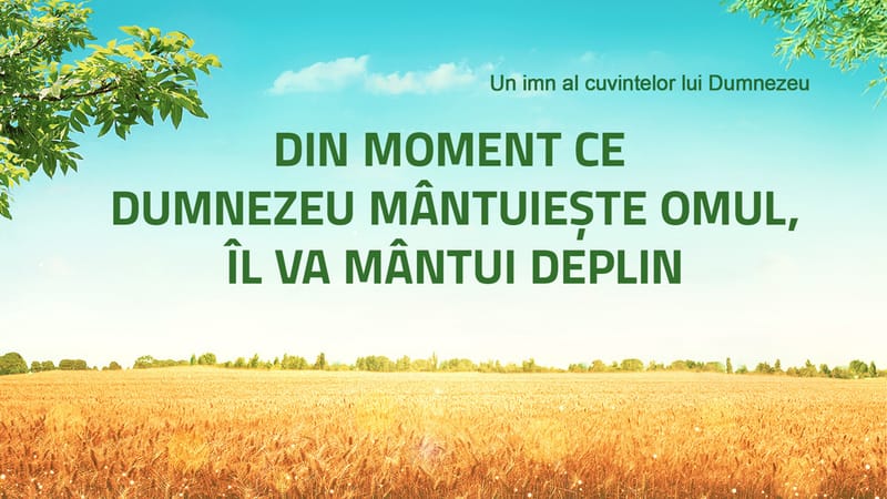 Cantari crestine 2020 „Din moment ce Dumnezeu mântuiește omul, îl va mântui deplin”