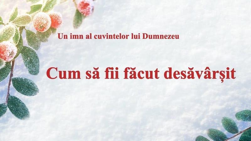 Cantare crestina 2020 „Cum să fii făcut desăvârșit”