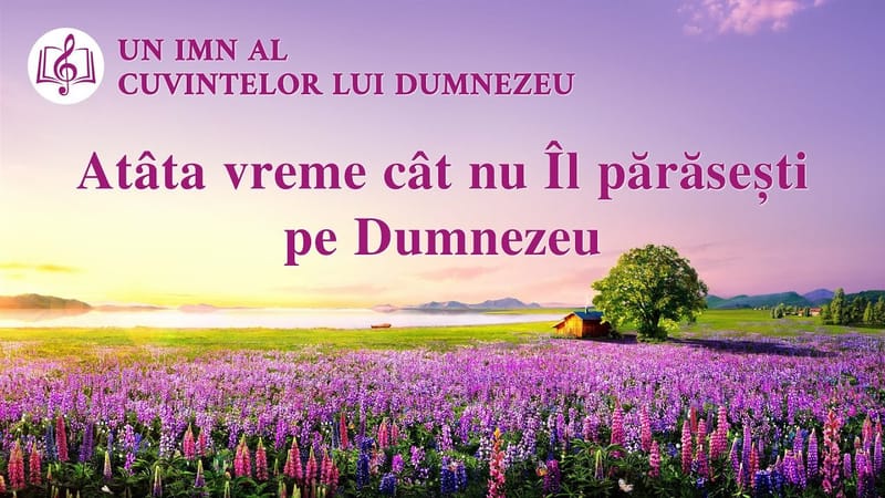 Cantari crestine 2020 „Atâta vreme cât nu Îl părăsești pe Dumnezeu”