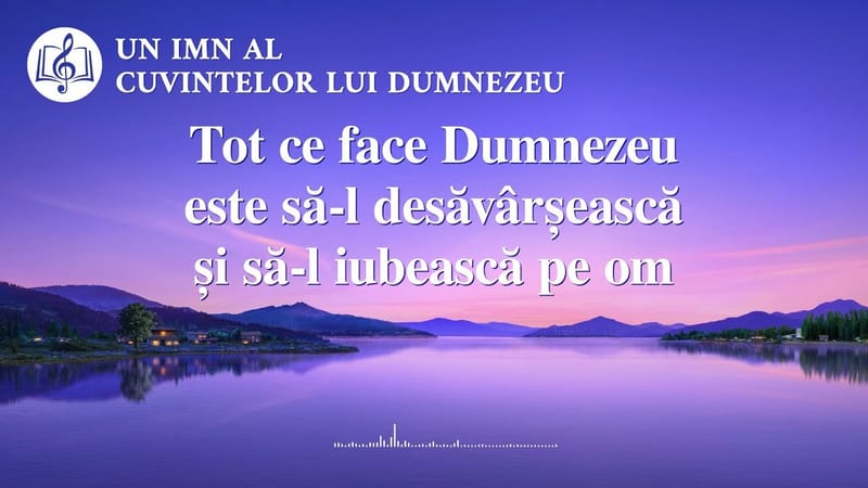 Cantari crestine 2020 „Tot ce face Dumnezeu este să-l desăvârșească și să-l iubească pe om”