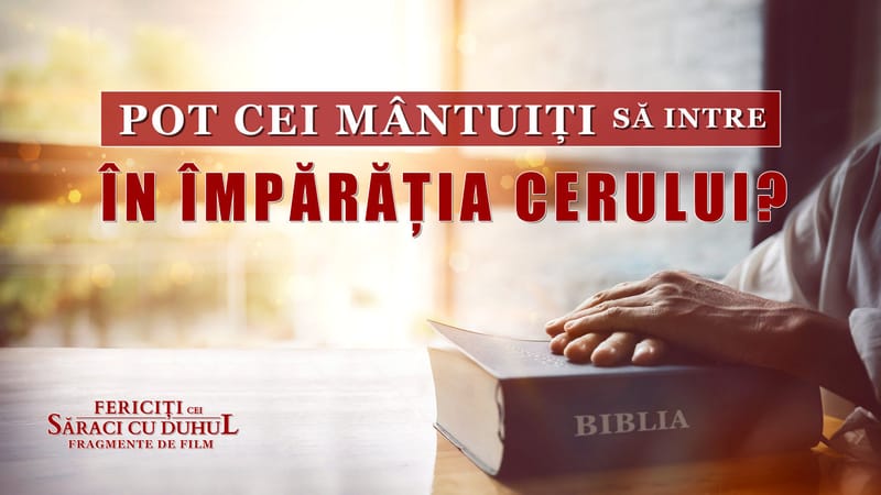 „Fericiți cei săraci cu duhul” Segment 2 - Pot cei mântuiți să intre în Împărăția Cerului?