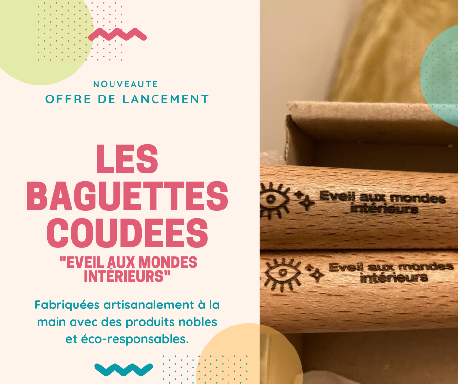 Découvrez les BAGUETTES coudées "Eveil aux mondes intérieurs"