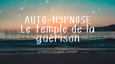 Auto-Hypnose d'après Dolores Cannon : Le temple de la guérison, la bibliothèque akashique et la chambre de la tapisserie