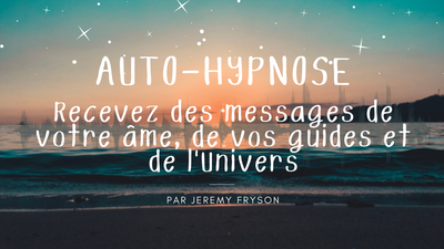 AUTOHYPNOSE à écouter : Recevez des messages de votre âme, de vos guides et de l'Univers