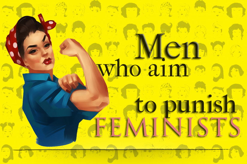 The men who aim to punish Feminists.