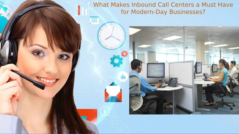 What Makes Inbound Call Centers a Must Have for Modern-Day Businesses?