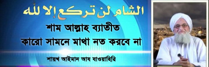 শাম আল্লাহ ব্যাতীত কারো সামনে মাথা নত করবে না – শায়খ আইমান আয-যাওয়াহিরি হাফিজাহুল্লাহ