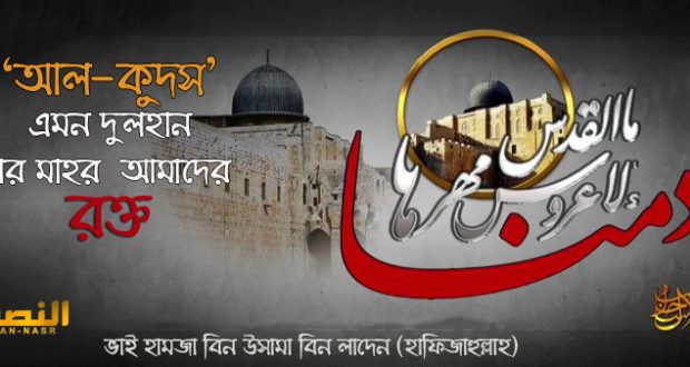 আল-কুদস এমন দুলহান, যার মাহর আমাদের রক্ত – ভাই হামযা বিন উসামা বিন লাদিন