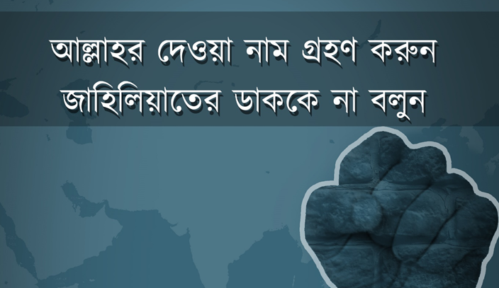 আল্লাহর দেওয়া নাম গ্রহণ করুন, জাহেলিয়াতের ডাককে না বলুন! – মুজাহিদ ভাই মুহাম্মাদ মিকদাদ হাফিজাহুল্লাহ