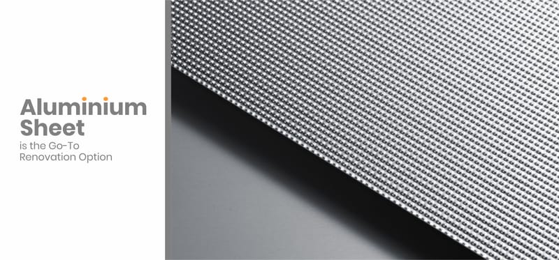 ALUMINIUM SHEET IS THE GO-TO RENOVATION OPTION