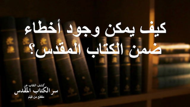 افلام مسيحية | كشف النقاب عن سر الكتاب المقدس | مقطع 5: كيف يمكن وجود أخطاء ضمن الكتاب المقدس؟