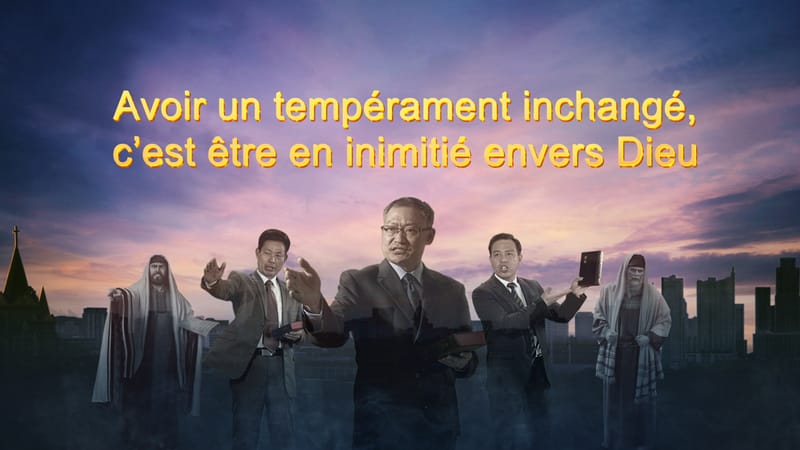 Avoir un tempérament inchangé, c’est être en inimitié envers Dieu