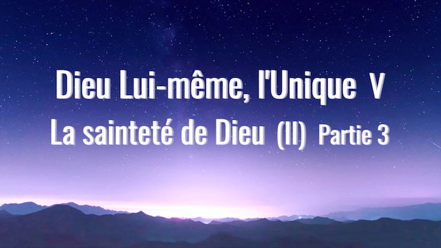 Parole de Dieu « Dieu Lui-même, l'Unique V La sainteté de Dieu (II) » Partie 3