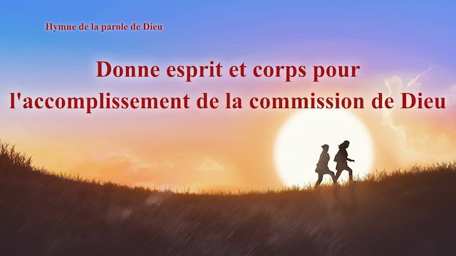 « Donne esprit et corps pour l'accomplissement de la commission de Dieu »