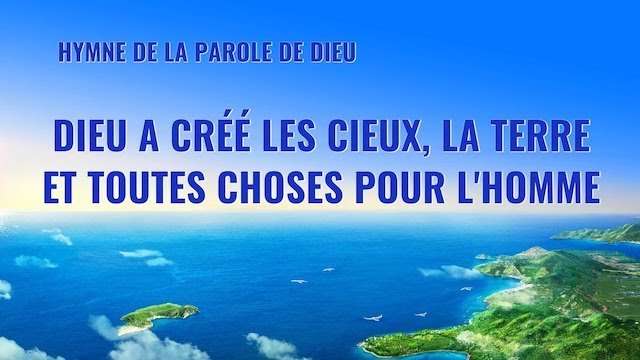 Dieu a créé les cieux, la terre et toutes choses pour l'homme