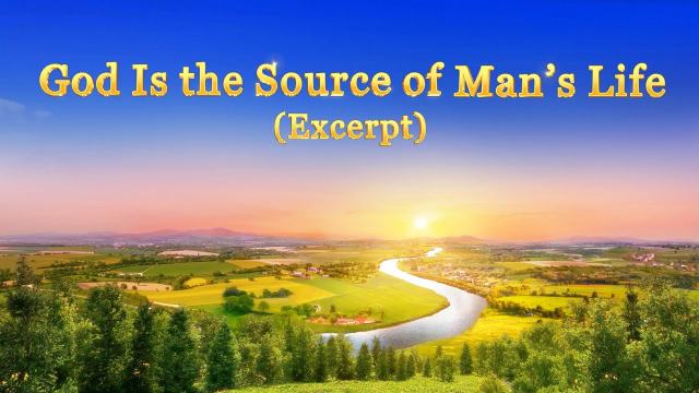 The Word of God | "God Is the Source of Man's Life" (Excerpt 1)