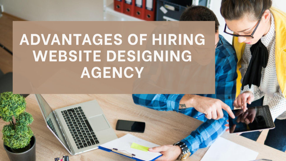 Advantages of Hiring Website Designing Agency