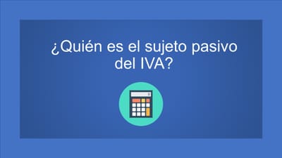 ¿Quién es el sujeto pasivo del IVA?
