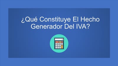 ¿Qué Constituye El Hecho Generador Del IVA?