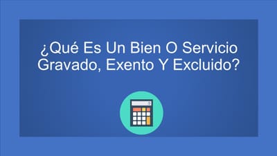 ¿Qué Es Un Bien O Servicio Gravado, Exento Y Excluido?