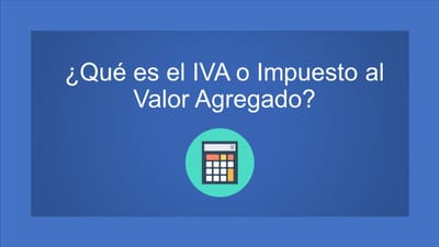 ¿Qué es el IVA o Impuesto al Valor Agregado?