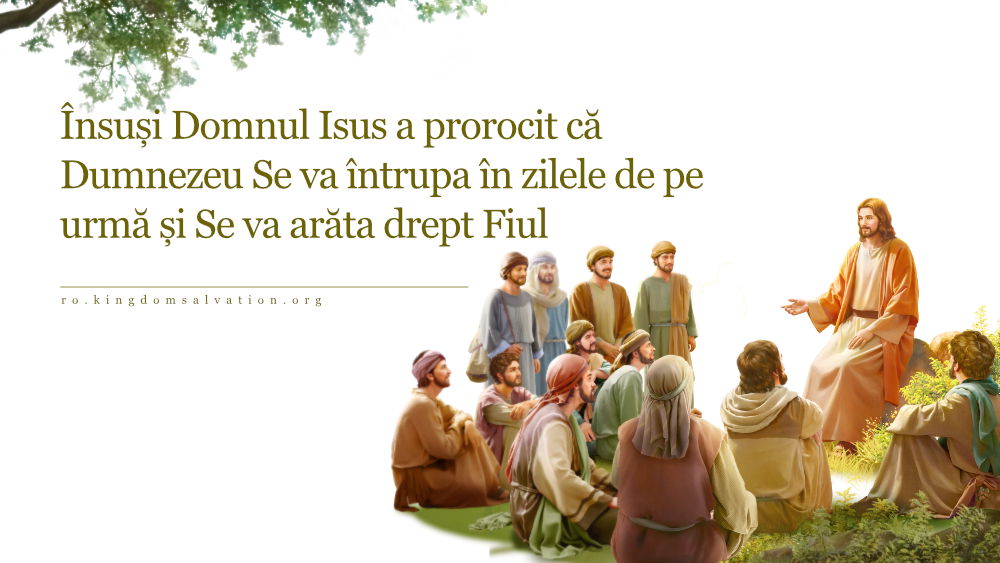 1. Însuși Domnul Isus a prorocit că Dumnezeu Se va întrupa în zilele de pe urmă și Se va arăta drept Fiul