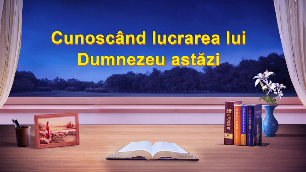 Cunoscând lucrarea lui Dumnezeu astăzi