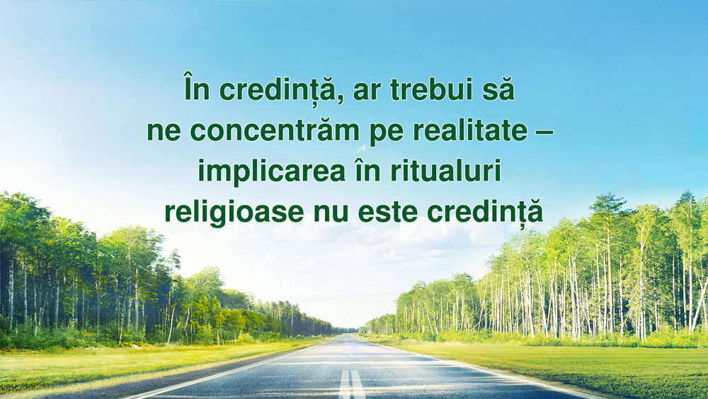 În credință, ar trebui să ne concentrăm pe realitate – implicarea în ritualuri religioase nu este credință