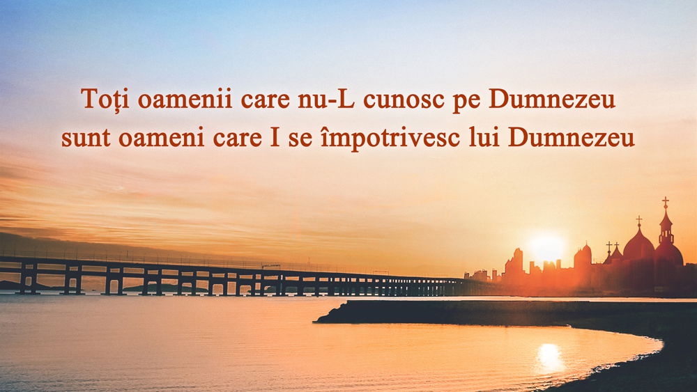 Toți oamenii care nu-L cunosc pe Dumnezeu sunt oameni care I se împotrivesc lui Dumnezeu