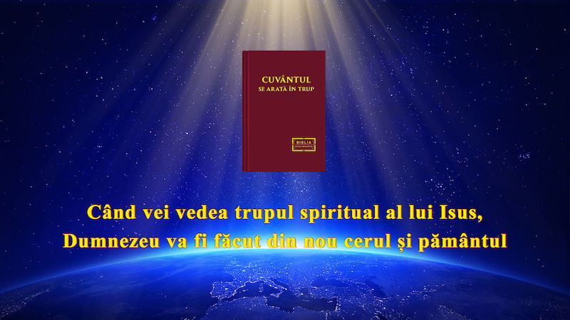 Când vei vedea trupul spiritual al lui Isus, Dumnezeu va fi făcut din nou cerul și pământul