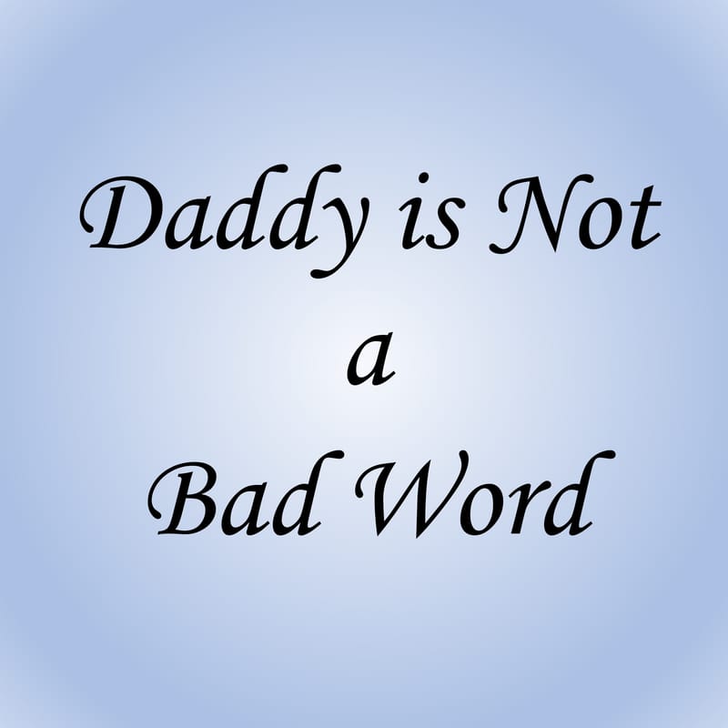 Daddy is Not a Bad Word