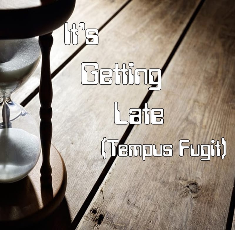 It's Getting Late (Tempus Fugit)