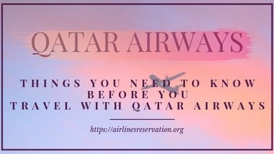 Things you need to know before you travel with Qatar Airways​