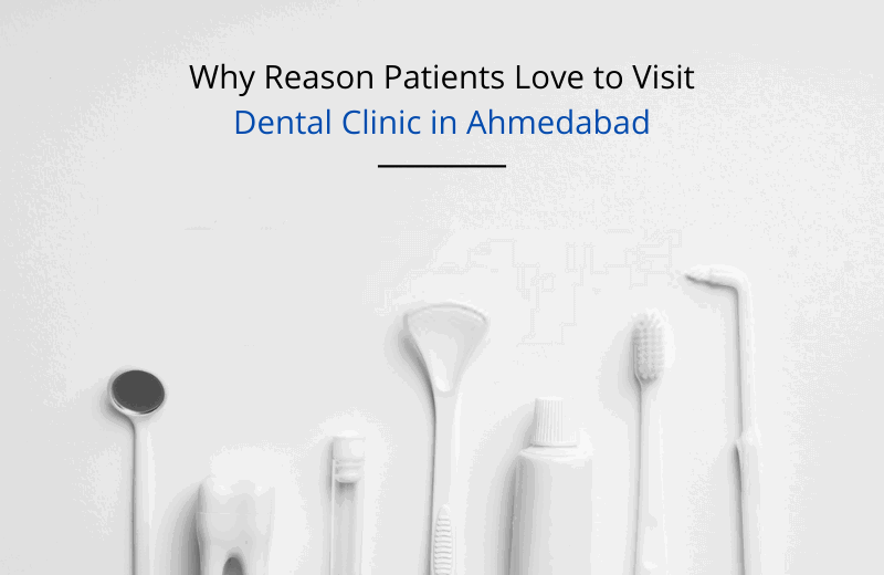 Why Reason Patients Love to Visit Dental Clinic in Ahmedabad