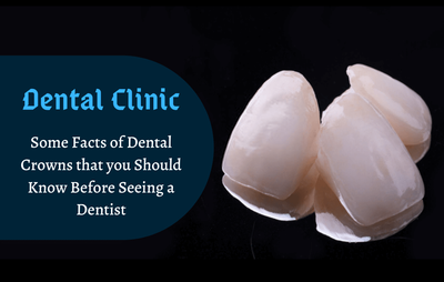 Some Facts of Dental Crowns that you Should Know Before Seeing a Dentist