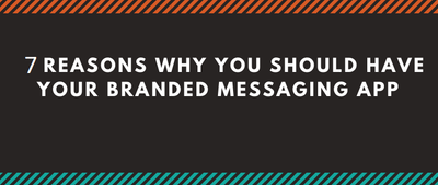 7 Reasons Why You Should Have Your Branded Messaging App