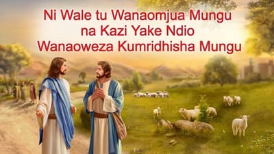 Maonyesho ya Mungu | "Ni Wale tu Wanaomjua Mungu na Kazi Yake Ndio Wanaoweza Kumridhisha Mungu"