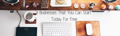 4 Businesses That You Can Start  Today For Free