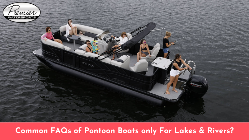 Common FAQs of Pontoon Boats only For Lakes & Rivers?