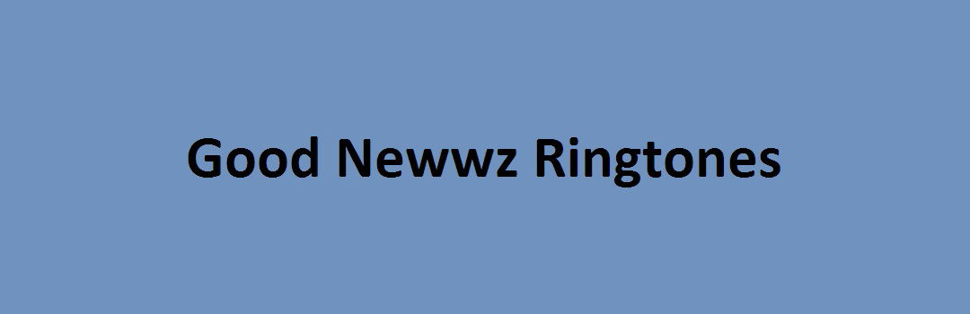 Good Newwz Movie Mp3 Song Ringtones Free Download