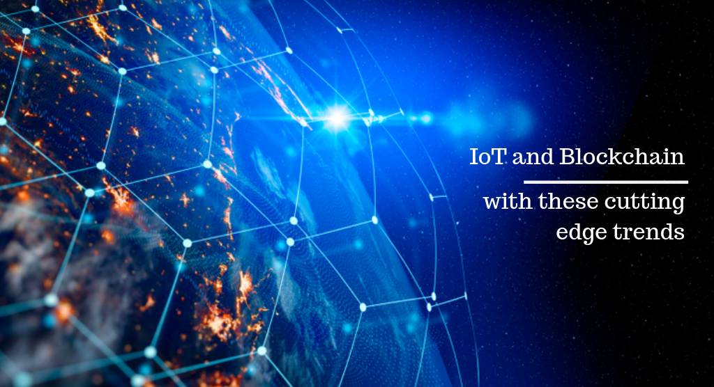 IoT and Blockchain with these cutting-edge trends