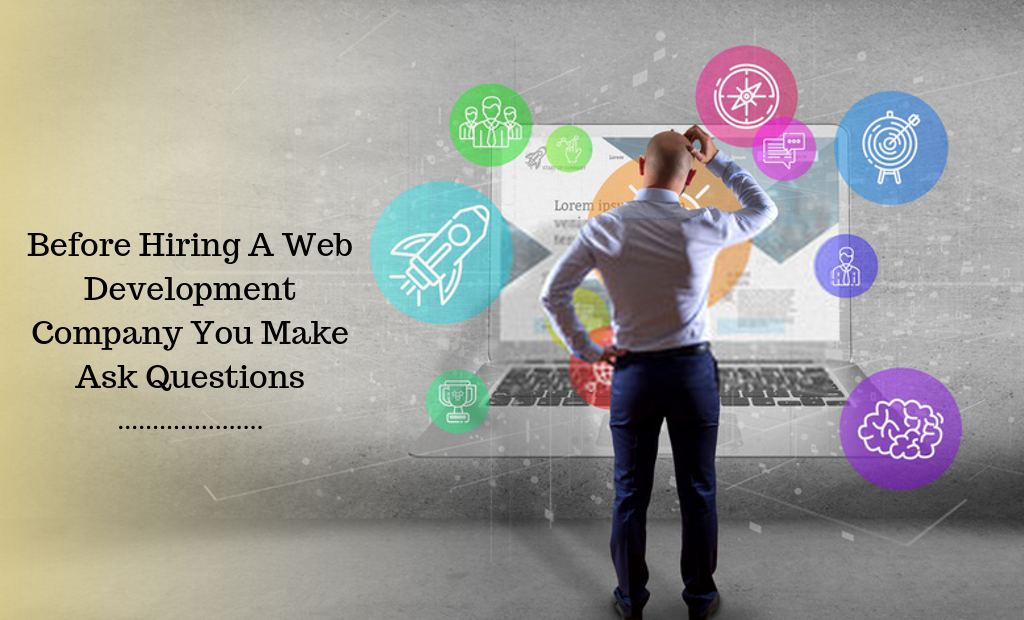 Before Hiring A Web Development Company You Make Ask Questions