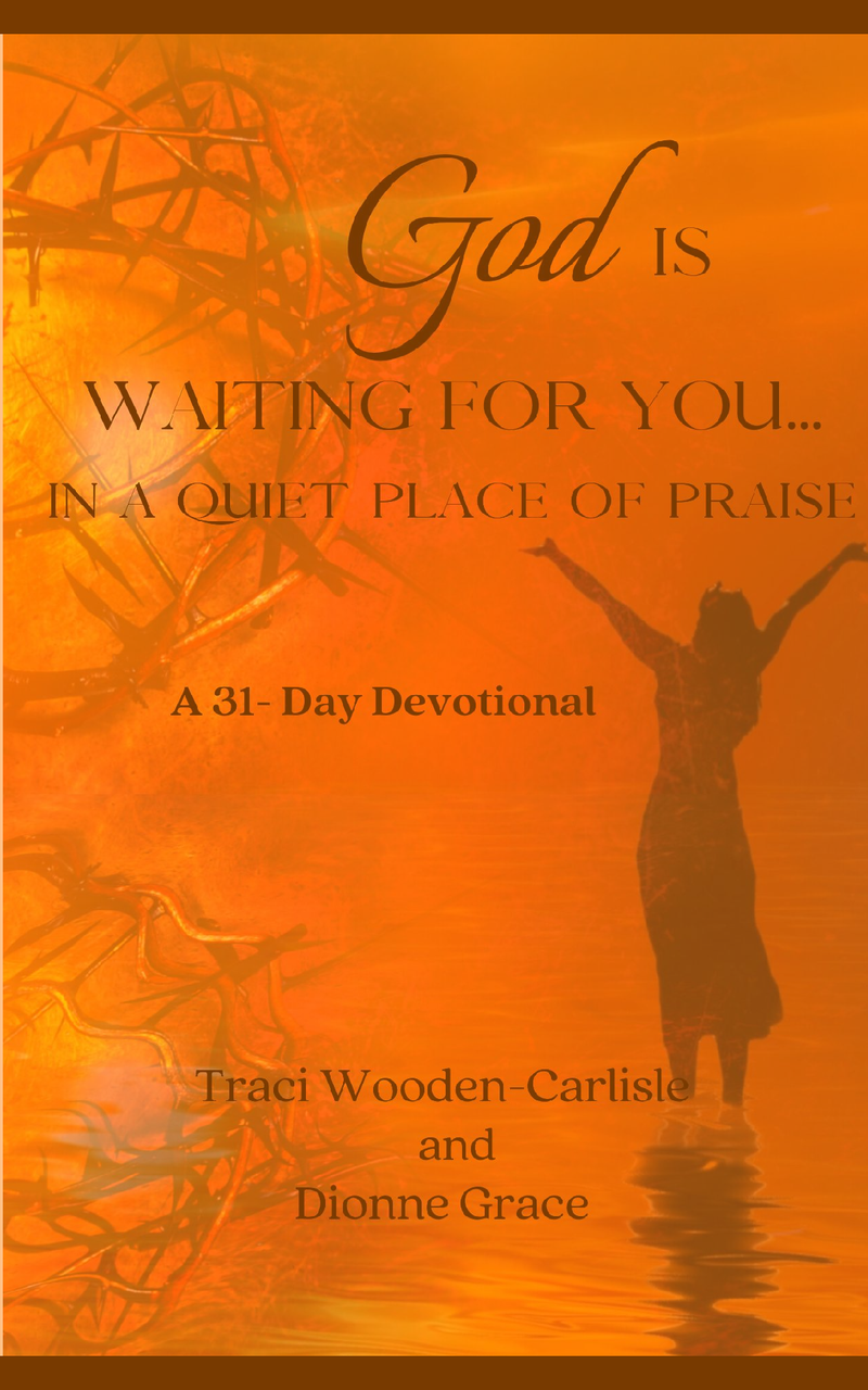 God is waiting for you in a quiet place of praise a 31 day devotional by Dionne Grace and Traci Wooden-Carlisle