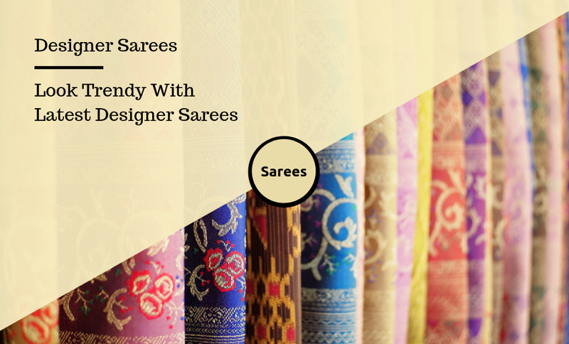 Look Trendy With Latest Designer Sarees