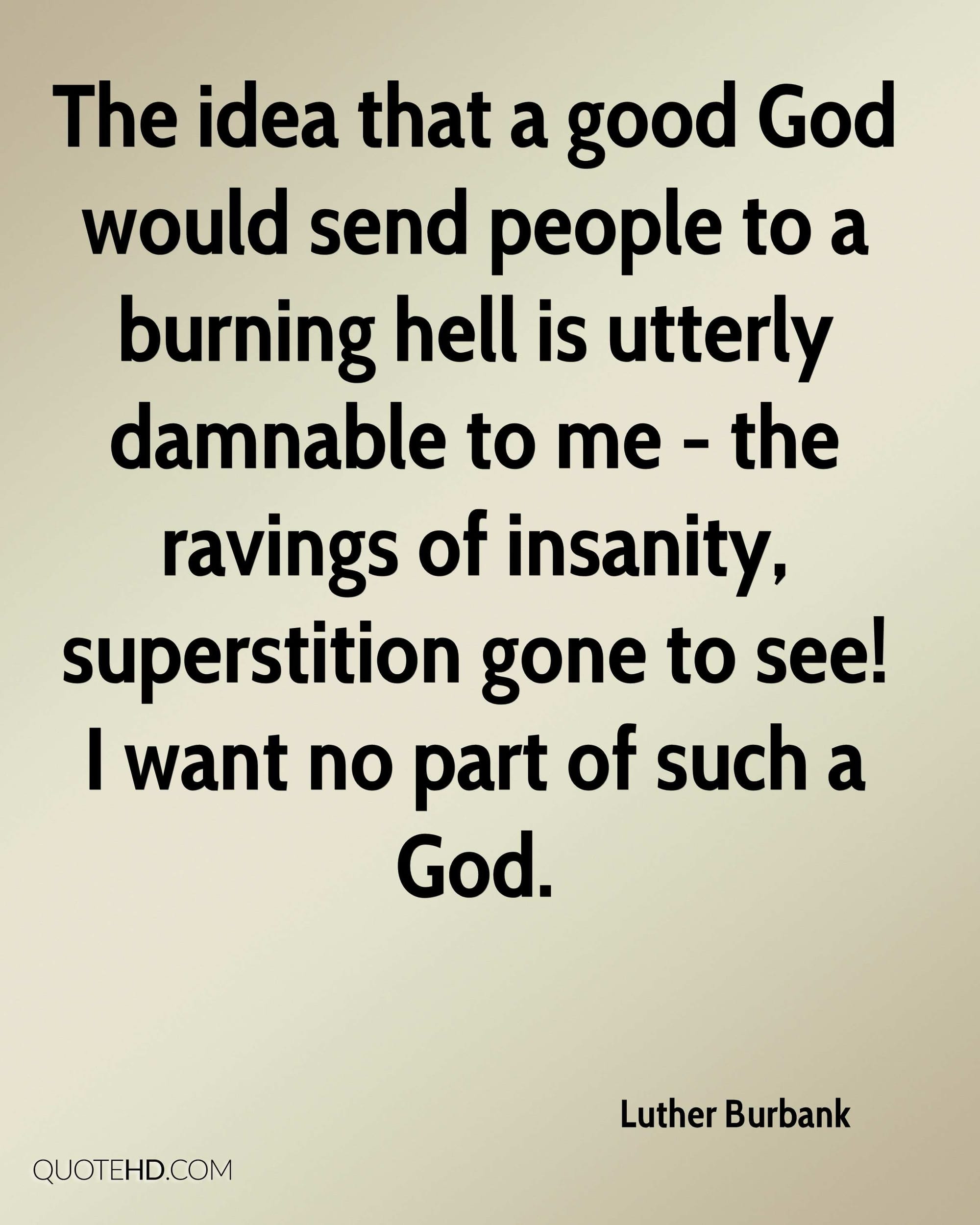 "What kind of God would send me to hell for not believing in him?