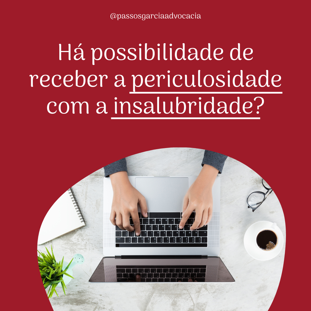 Há possibilidade de receber a periculosidade com a insalubridade?