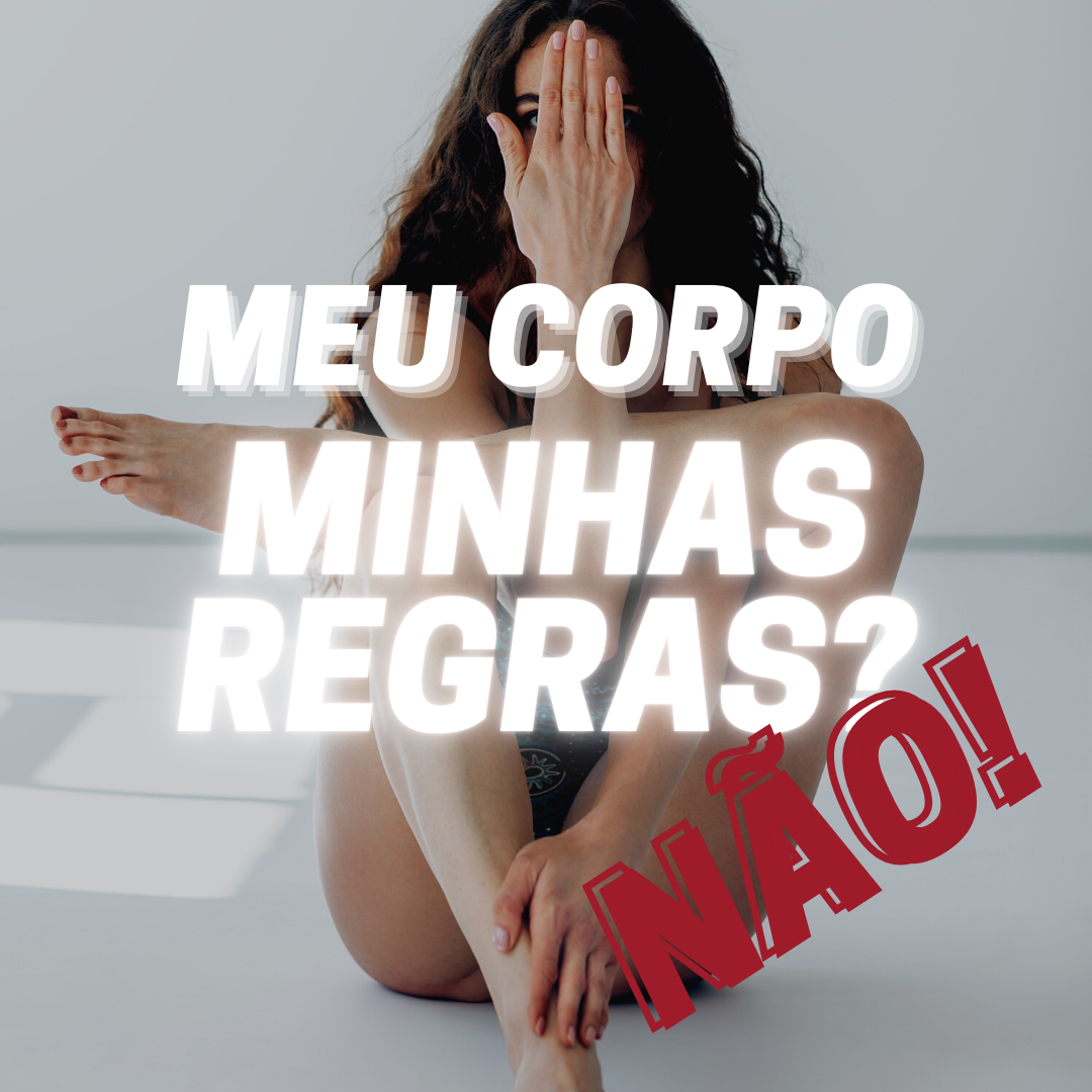 Meu Corpo Minhas Regras? NÃO!