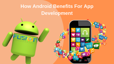 How Android Benefits For Mobile Application Development