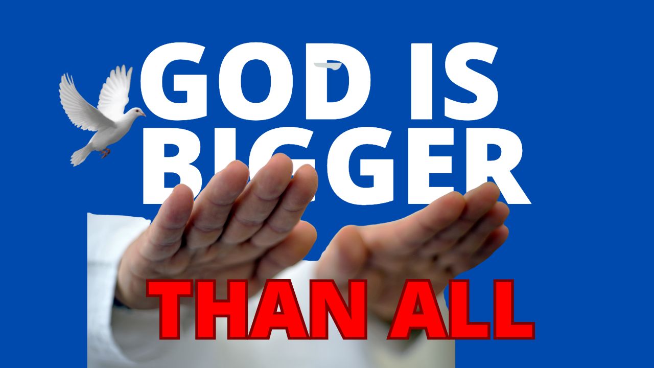 May 5: GOD IS BIGGER THAN ALL